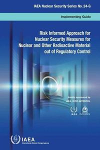 Cover image for Risked informed approach for nuclear security measures for nuclear and other radioactive material out of regulatory control: implementing guide