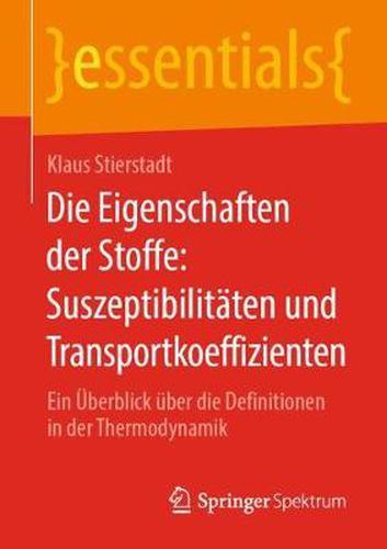 Cover image for Die Eigenschaften Der Stoffe: Suszeptibilitaten Und Transportkoeffizienten: Ein UEberblick UEber Die Definitionen in Der Thermodynamik