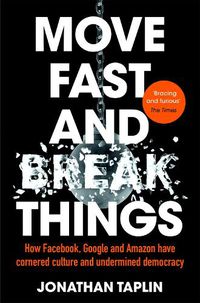 Cover image for Move Fast and Break Things: How Facebook, Google and Amazon Have Cornered Culture and Undermined Democracy