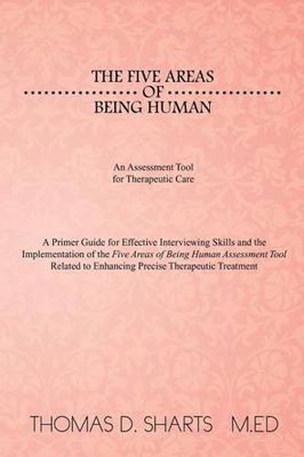 The Five Areas of Being Human: An Assessment Tool for Therapeutic Care: A Primer Guide for Effective Interviewing Skills and the Implementation of Th