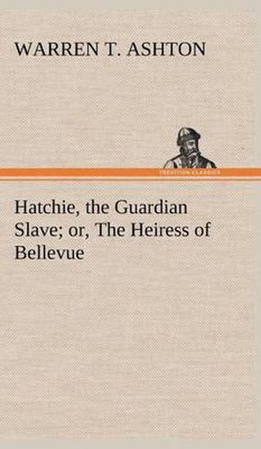 Cover image for Hatchie, the Guardian Slave; or, The Heiress of Bellevue