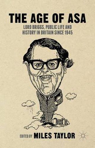 Cover image for The Age of Asa: Lord Briggs, Public Life and History in Britain since 1945