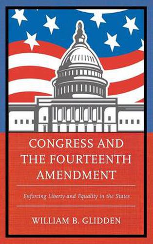 Cover image for Congress and the Fourteenth Amendment: Enforcing Liberty and Equality in the States