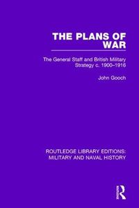 Cover image for The Plans of War: The General Staff and British Military Strategy c. 1900-1916