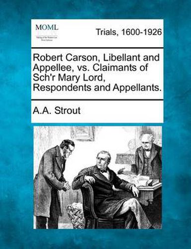 Cover image for Robert Carson, Libellant and Appellee, vs. Claimants of Sch'r Mary Lord, Respondents and Appellants.