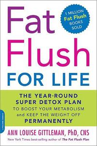 Cover image for Fat Flush for Life: The Year-Round Super Detox Plan to Boost Your Metabolism and Keep the Weight Off Permanently