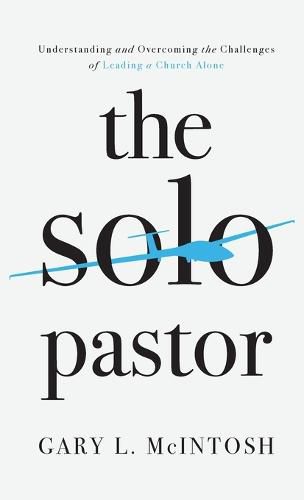 Cover image for The Solo Pastor: Understanding and Overcoming the Challenges of Leading a Church Alone