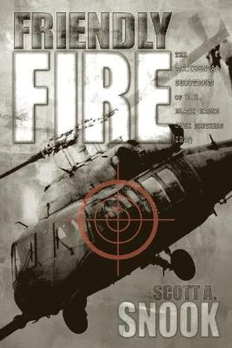 Cover image for Friendly Fire: The Accidental Shootdown of U.S.Black Hawks Over Northern Iraq