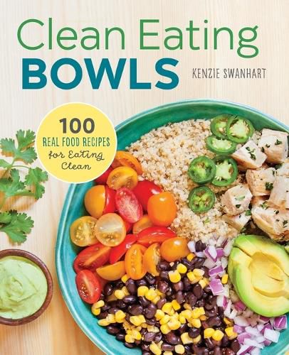 Cover image for Clean Eating Bowls: 100 Real Food Recipes for Eating Clean