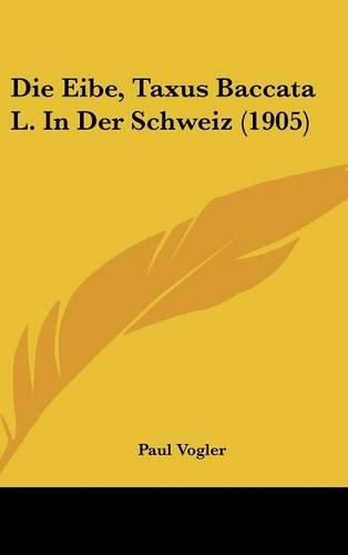 Cover image for Die Eibe, Taxus Baccata L. in Der Schweiz (1905)