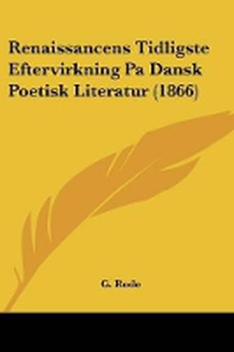 Cover image for Renaissancens Tidligste Eftervirkning Pa Dansk Poetisk Literatur (1866)