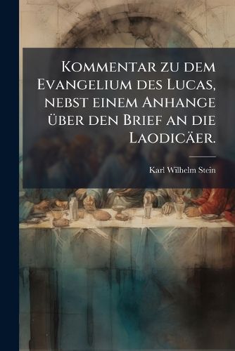 Cover image for Kommentar zu dem Evangelium des Lucas, nebst einem Anhange ueber den Brief an die Laodicaeer.