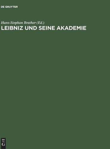 Cover image for Leibniz Und Seine Akademie: Ausgewaehlte Quellen Zur Geschichte Der Berliner Sozietaet Der Wissenschaften 1697-1716