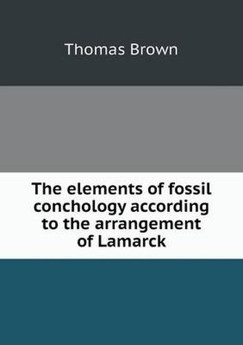 Cover image for The elements of fossil conchology according to the arrangement of Lamarck