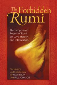 Cover image for The Forbidden Rumi: The Suppressed Poems of Rumi on Love, Heresy, and Intoxication