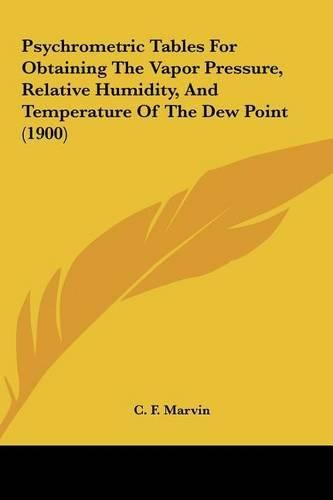 Cover image for Psychrometric Tables for Obtaining the Vapor Pressure, Relative Humidity, and Temperature of the Dew Point (1900)