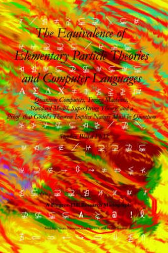 Cover image for The Equivalence of Elementary Particle Theories and Computer Languages: Quantum Computers, Turing Machines, Standard Model, Superstring Theory, and a Proof That Godel's Theorem Implies Nature Must Be Quantum