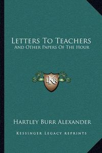 Cover image for Letters to Teachers: And Other Papers of the Hour