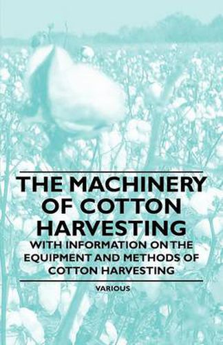 Cover image for The Machinery of Cotton Harvesting - With Information on the Equipment and Methods of Cotton Harvesting