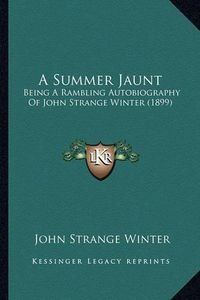 Cover image for A Summer Jaunt: Being a Rambling Autobiography of John Strange Winter (1899)