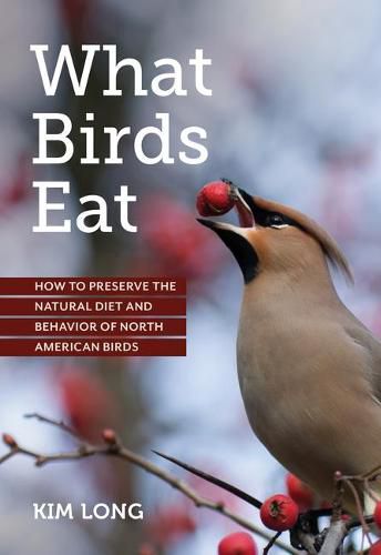 Cover image for What Birds Eat: How to Preserve the Natural Diet and Behavior of North American Birds