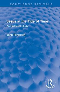 Cover image for Jesus in the Tide of Time: An Historical Study