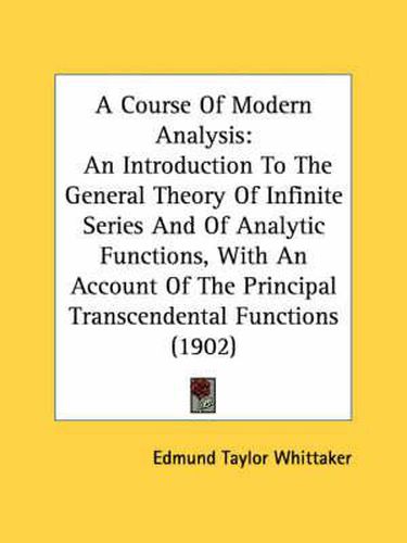 A Course of Modern Analysis: An Introduction to the General Theory of Infinite Series and of Analytic Functions, with an Account of the Principal Transcendental Functions (1902)