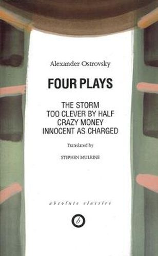 Ostrovsky: Four Plays: Too Clever by Half; Crazy Money; Innocent as Charged; the Storm