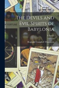 Cover image for The Devils and Evil Spirits of Babylonia; Volume I