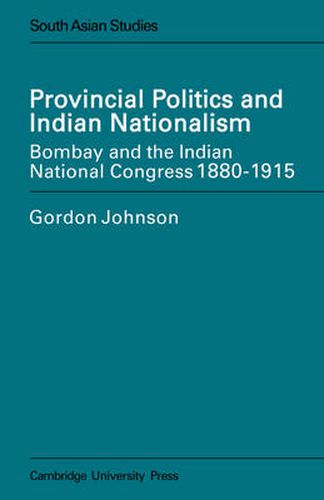 Cover image for Provincial Politics and Indian Nationalism: Bombay and the Indian National Congress 1880-1915