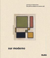 Cover image for Sur moderno: Journeys of Abstraction: The Patricia Phelps de Cisneros Gift