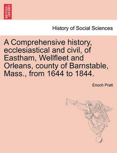 Cover image for A Comprehensive History, Ecclesiastical and Civil, of Eastham, Wellfleet and Orleans, County of Barnstable, Mass., from 1644 to 1844.