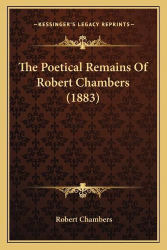 The Poetical Remains of Robert Chambers (1883)