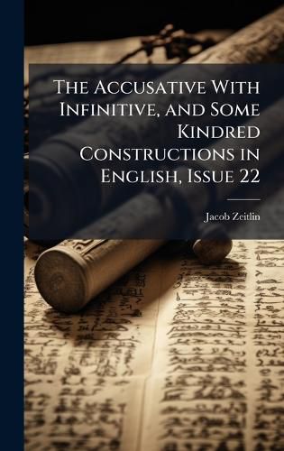 Cover image for The Accusative With Infinitive, and Some Kindred Constructions in English, Issue 22
