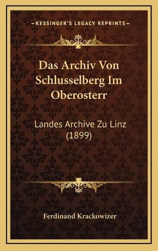 Cover image for Das Archiv Von Schlusselberg Im Oberosterr: Landes Archive Zu Linz (1899)