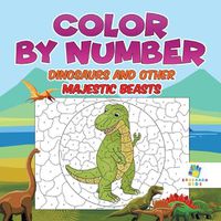 Cover image for Color by Number Dinosaurs and Other Majestic Beasts