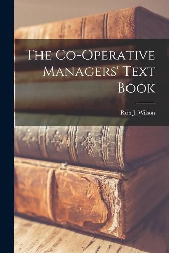 Cover image for The Co-operative Managers' Text Book