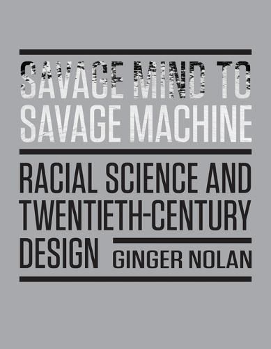 Cover image for Savage Mind to Savage Machine: Racial Science and Twentieth-Century Design