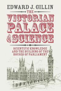 Cover image for The Victorian Palace of Science: Scientific Knowledge and the Building of the Houses of Parliament