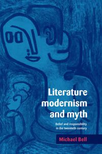 Cover image for Literature, Modernism and Myth: Belief and Responsibility in the Twentieth Century