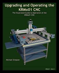 Cover image for Upgrading and Operating the KRMx01 CNC: The Illustrated Guide to the Operation of the KRMx01 CNC