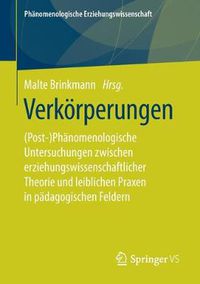 Cover image for Verkoerperungen: (Post-)Phanomenologische Untersuchungen zwischen erziehungswissenschaftlicher Theorie und leiblichen Praxen in padagogischen Feldern