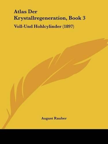 Atlas Der Krystallregeneration, Book 3: Voll-Und Hohlcylinder (1897)