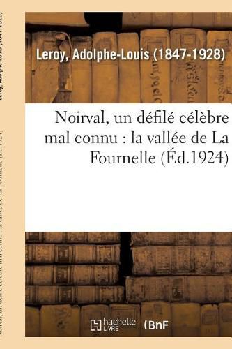 Noirval, Un Defile Celebre Mal Connu: La Vallee de la Fournelle, Quatre-Champs: Etude de Geographie, de Toponymie Et d'Histoire, Par L. Leroy, ...