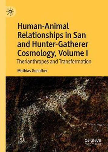 Cover image for Human-Animal Relationships in San and Hunter-Gatherer Cosmology, Volume I: Therianthropes and Transformation