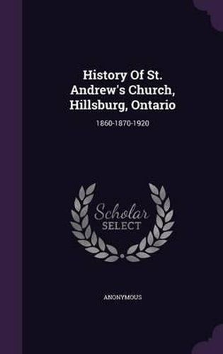 Cover image for History of St. Andrew's Church, Hillsburg, Ontario: 1860-1870-1920