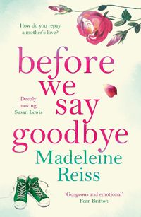 Cover image for Before We Say Goodbye: An unforgettable, heart-warming story of love and letting go, perfect for fans of Jojo Moyes