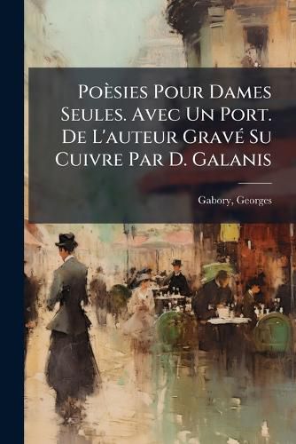 Cover image for Po Sies Pour Dames Seules. Avec Un Port. de L'Auteur Grav Su Cuivre Par D. Galanis