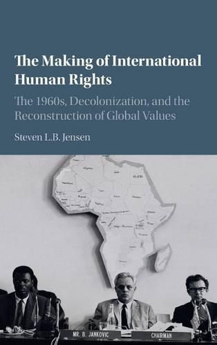 Cover image for The Making of International Human Rights: The 1960s, Decolonization, and the Reconstruction of Global Values