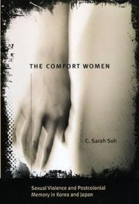 Cover image for The Comfort Women: Sexual Violence and Postcolonial Memory in Korea and Japan